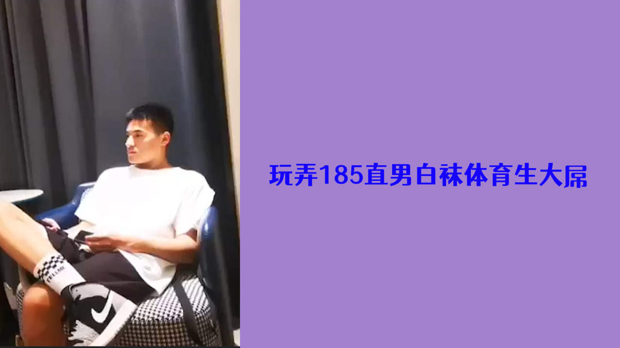 【免費福利】玩弄185直男白襪體育生大屌